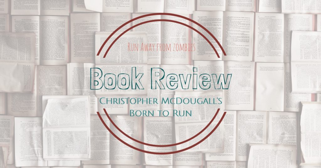 Book Review: Reviewing Born to Run by Christopher McDougall today. Born to Run questions if we were meant to run when we seem to injury prone? The answer is satisfying.