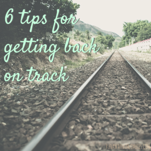 6 tips for getting back on track: Have you gotten off track? 6 tips to help you get back to routine and your good habits when you've overindulged, evacuated from a hurricane, twisted your ankle, or all of the above.