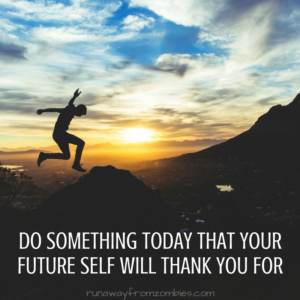 Do something today that your future self will thank you for