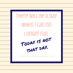 Running Mantras: There will be a day when I can no longer run. Today is not that day.