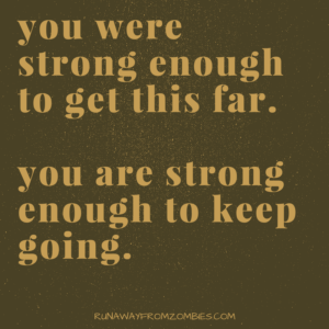 Running Mantras: You were strong enough to get this far. You are strong enough to keep going.