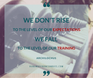 We don't rise to the level of our expectations. We fall to the level of our training. - Archilochus